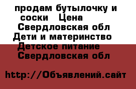 продам бутылочку и соски › Цена ­ 140 - Свердловская обл. Дети и материнство » Детское питание   . Свердловская обл.